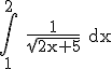 3$ \rm \int_1^2 \frac{1}{\sqrt{2x+5}} dx